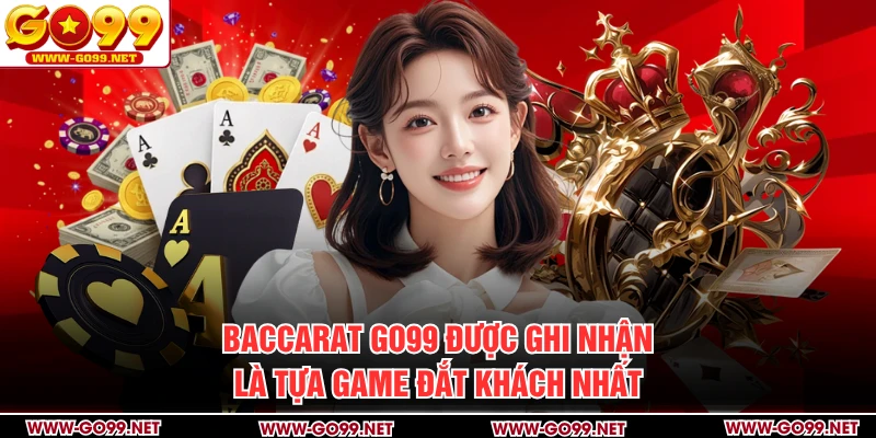 Baccarat GO99 được ghi nhận là tựa game đắt khách nhất