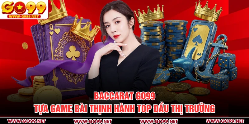 Baccarat GO99 - Tựa Game Bài Thịnh Hành Top Đầu Thị Trường