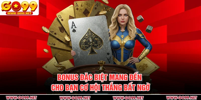 Bonus đặc biệt mang đến cho bạn cơ hội thắng bất ngờ