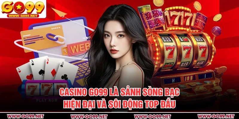 Casino GO99 là sảnh sòng bạc hiện đại và sôi động top đầu