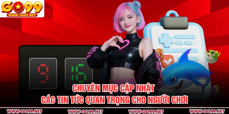 Chuyên mục cập nhật các tin tức quan trọng cho người chơi