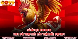 Đá Gà Cựa Dao GO99 - Theo Dõi Trực Tiếp Các Trận Đấu Cực Hot