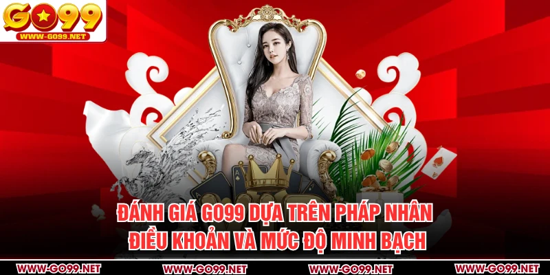 Đánh giá GO99 dựa trên pháp nhân, điều khoản và mức độ minh bạch