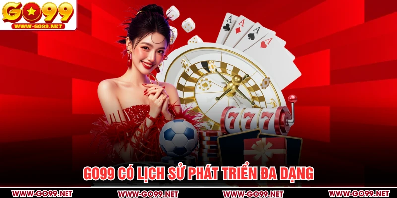GO99 có lịch sử phát triển đa dạng