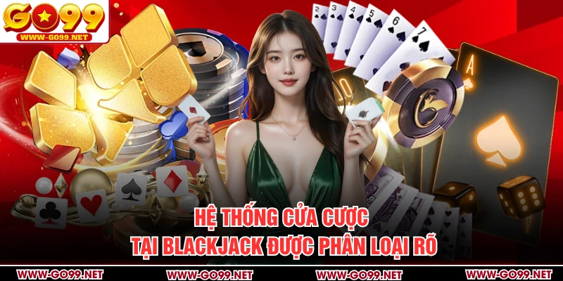 Hệ thống cửa cược tại blackjack được phân loại rõ