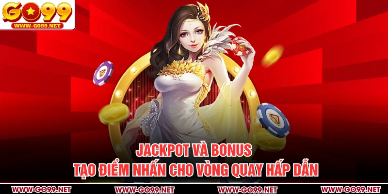 Jackpot và Bonus tạo điểm nhấn cho vòng quay hấp dẫn