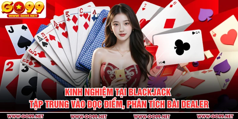 Kinh nghiệm tại blackjack tập trung vào đọc điểm, phân tích bài dealer