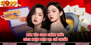 Link Vào GO99 chính Thức - Cách Nhận Diện Địa Chỉ Chuẩn