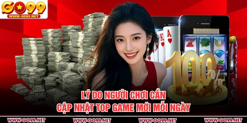 Lý do người chơi cần cập nhật top game mới mỗi ngày