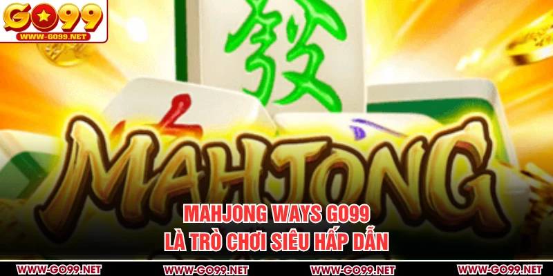 Mahjong Ways GO99 là trò chơi siêu hấp dẫn