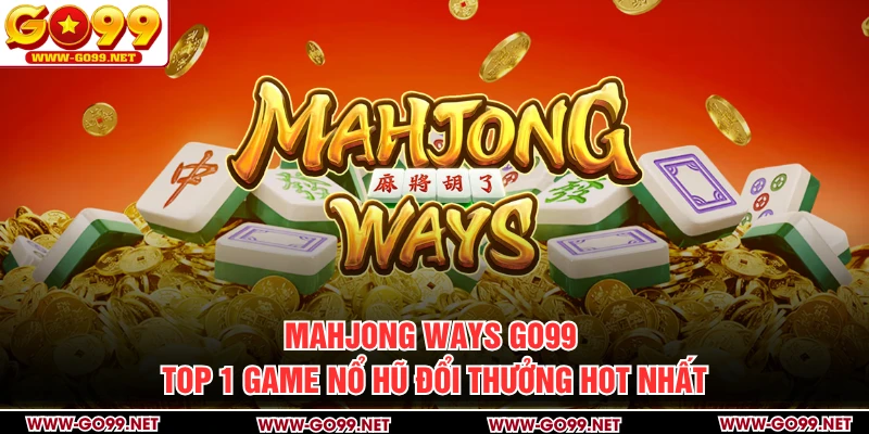 Mahjong Ways GO99 - Top 1 Game Nổ Hũ Đổi Thưởng Hot Nhất