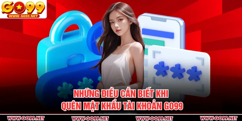Những điều cần biết khi quên mật khẩu tài khoản GO99
