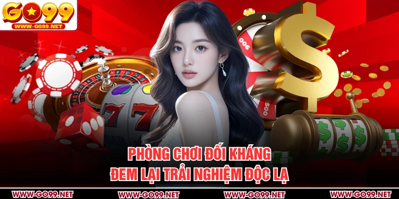 Phòng chơi đối kháng đem lại trải nghiệm độc lạ
