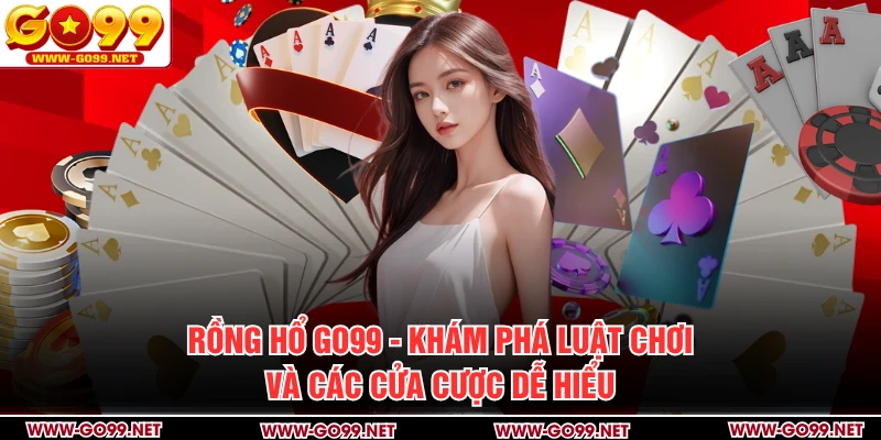 Rồng Hổ GO99 - Khám Phá Luật Chơi Và Các Cửa Cược Dễ Hiểu
