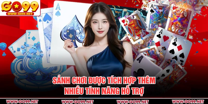 Sảnh chơi được tích hợp thêm nhiều tính năng hỗ trợ
