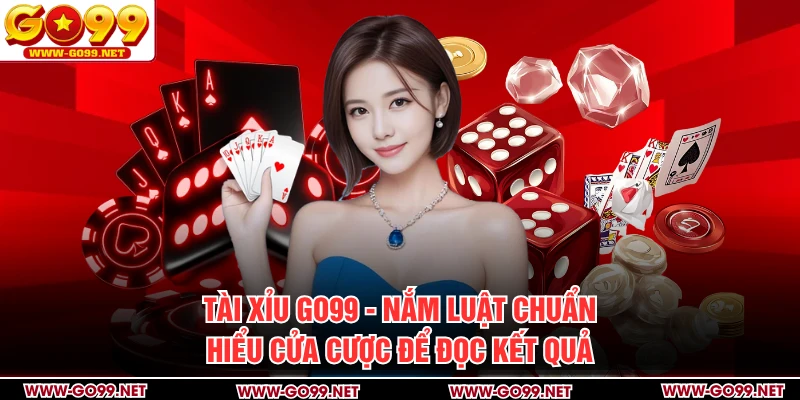 Tài Xỉu GO99 - Nắm Luật Chuẩn, Hiểu Cửa Cược Để Đọc Kết Quả