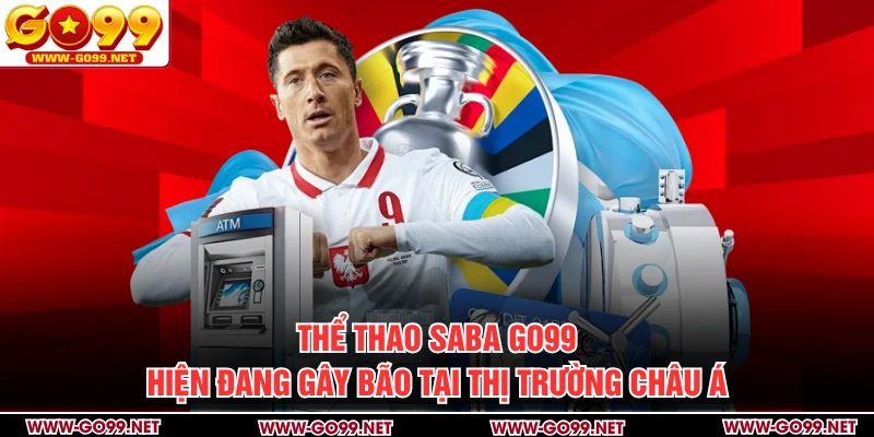 Thể thao SABA GO99 hiện đang gây bão tại thị trường châu Á