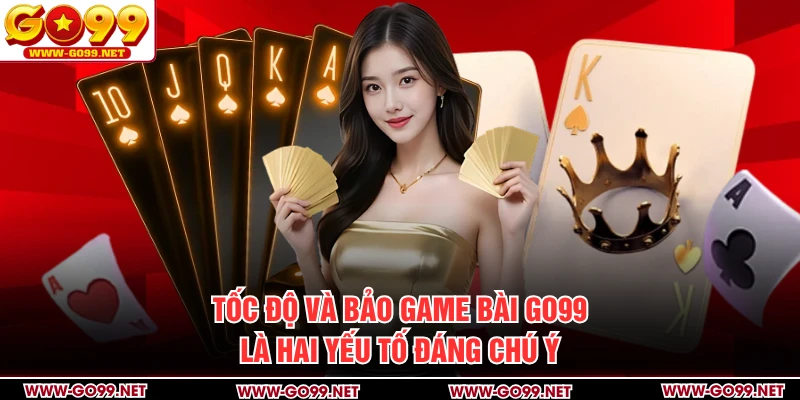 Tốc độ và bảo game bài GO99 là hai yếu tố đáng chú ý
