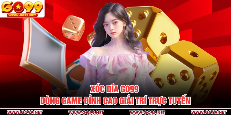 Xóc Dĩa GO99 - Dòng Game Đỉnh Cao Giải Trí Trực Tuyến