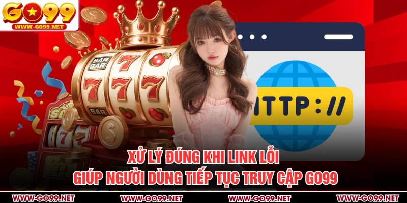 Xử lý đúng khi link lỗi giúp người dùng tiếp tục truy cập GO99